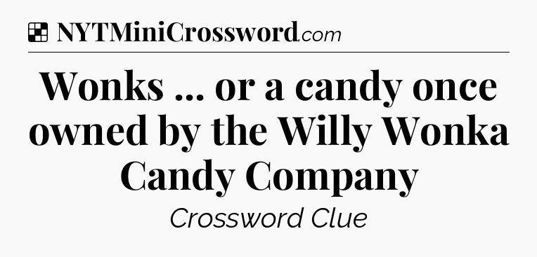 Solution: Wonks ... or a candy once owned by the Willy Wonka Candy Company  - NYT Crossword