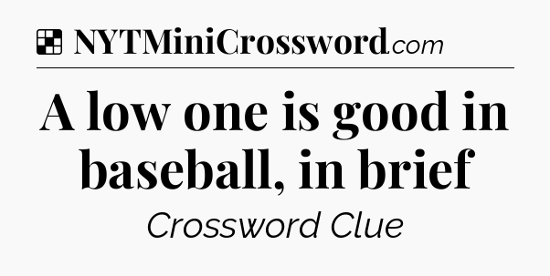 Solution: A low one is good in baseball, in brief - NYT Crossword