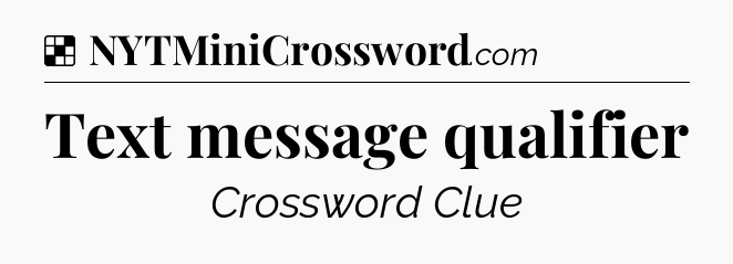 Solution: Text message qualifier - NYT Crossword