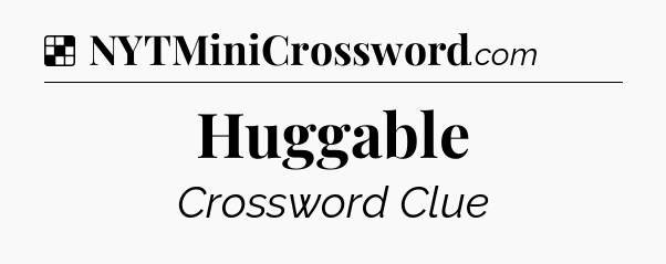 Solution: Huggable - NYT Crossword