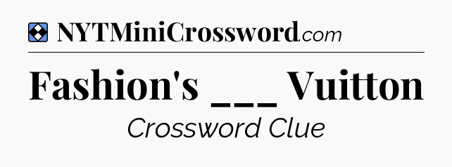 Solution: Fashion's ___ Vuitton - NYT Mini Crossword