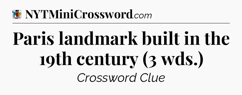 Paris landmark built in the 19th century (3 wds.) Crossword Clue