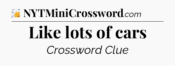 Like lots of cars - 7 Little Words