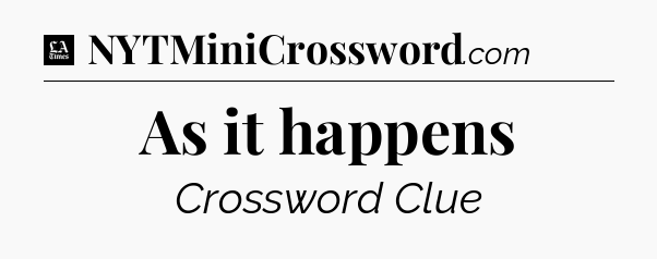 As it happens - LA Times Crossword