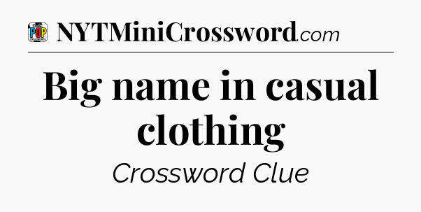 Big name in casual clothing Crossword Clue