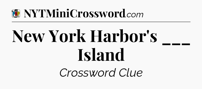 New York Harbor's ___ Island Crossword Clue