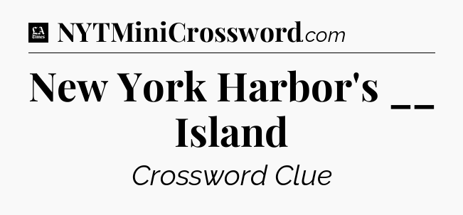 New York Harbor's __ Island - LA Times Crossword