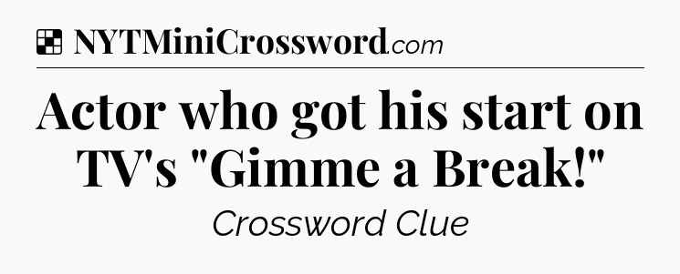 Solution: Actor who got his start on TV's 