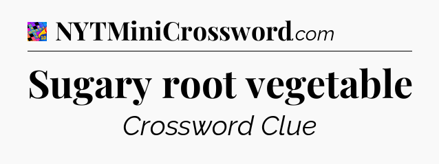 Sugary root vegetable Crossword Clue