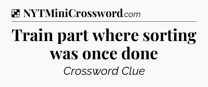 Solution: Train part where sorting was once done - NYT Crossword