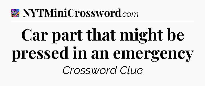 Car part that might be pressed in an emergency Crossword Clue