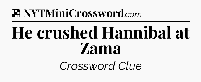 Solution: He crushed Hannibal at Zama - NYT Crossword