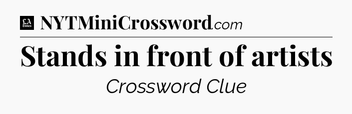 Stands in front of artists - LA Times Crossword