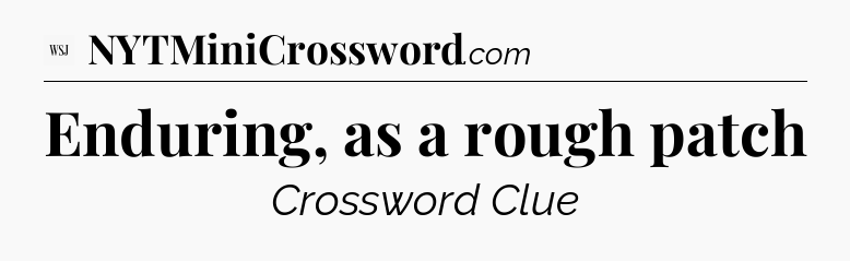 Enduring, as a rough patch - WSJ Crossword