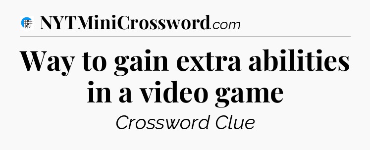 Way to gain extra abilities in a video game Crossword Clue