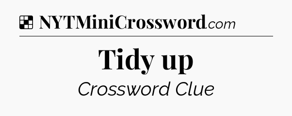 Solution: Tidy up - NYT Crossword