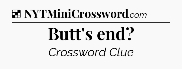 Solution: Butt's end - NYT Crossword