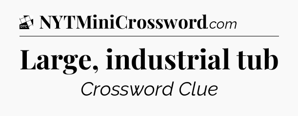 Large, industrial tub - Daily Themed Classic Crossword