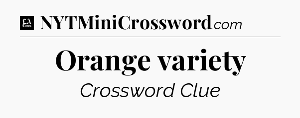 Orange variety - LA Times Crossword