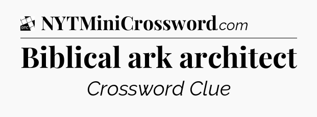Biblical ark architect - Daily Themed Classic Crossword