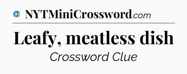 Leafy, meatless dish Crossword Clue