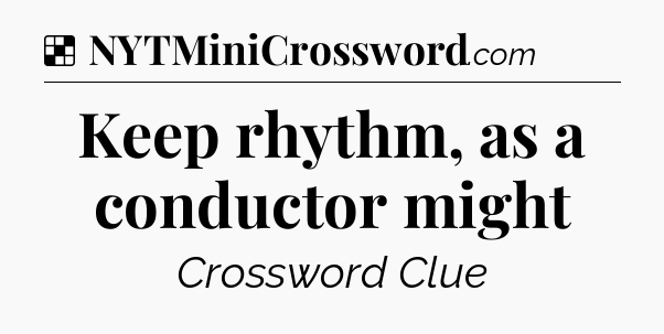 Solution: Keep rhythm, as a conductor might - NYT Crossword