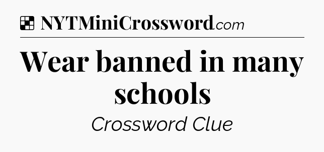 Solution: Wear banned in many schools - NYT Crossword