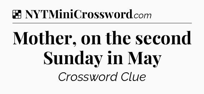 Solution: Mother, on the second Sunday in May - NYT Crossword