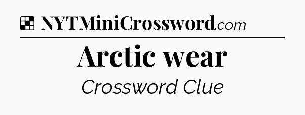 Solution: Arctic wear - NYT Crossword