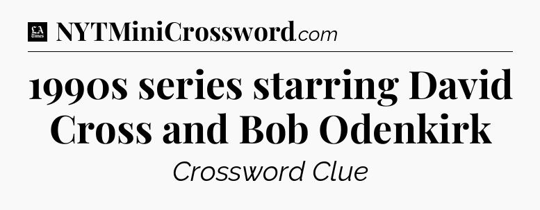 1990s series starring David Cross and Bob Odenkirk - LA Times Crossword
