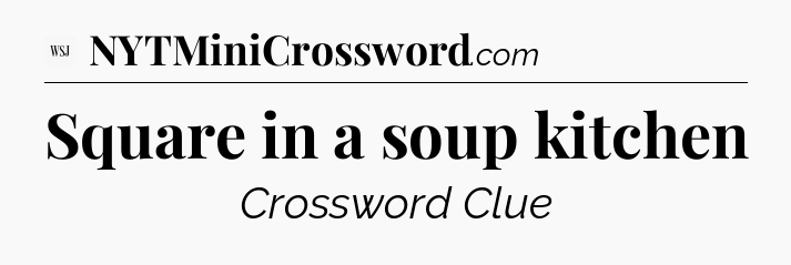 Square in a soup kitchen - WSJ Crossword