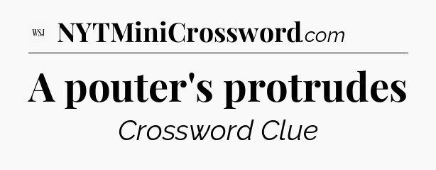 A pouter's protrudes - WSJ Crossword