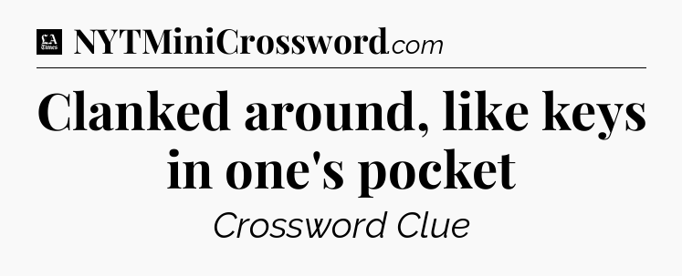 Clanked around, like keys in one's pocket - LA Times Crossword