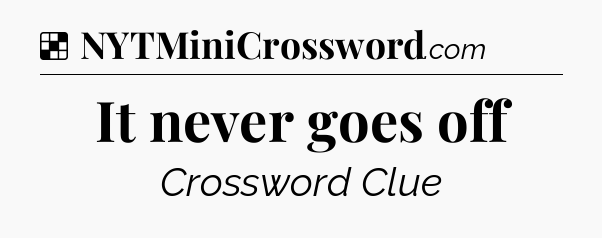 Solution: It never goes off - NYT Crossword