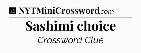 Sashimi choice - LA Times Crossword