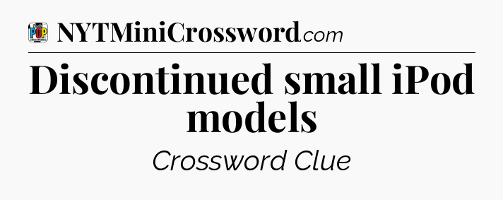 Discontinued small iPod models Crossword Clue