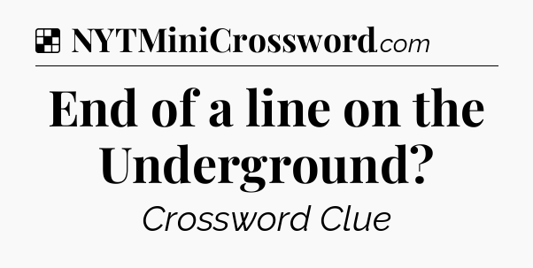 Solution: End of a line on the Underground - NYT Crossword