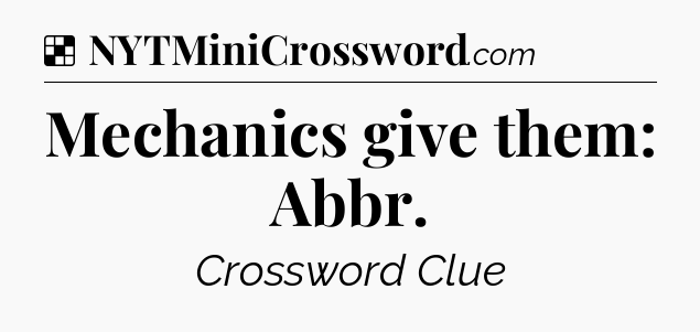 Solution: Mechanics give them: Abbr - NYT Crossword