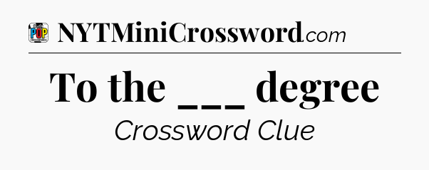 To the ___ degree Crossword Clue