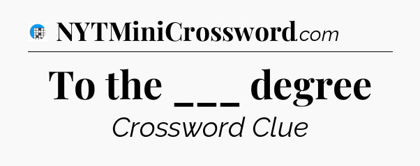 To the ___ degree Crossword Clue