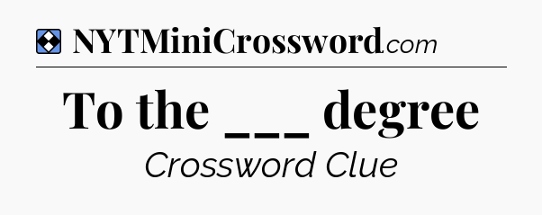 Solution: To the ___ degree - NYT Mini Crossword