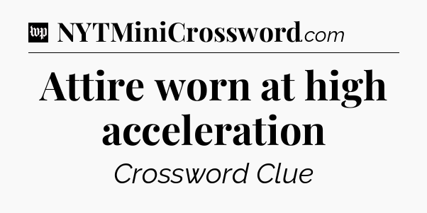 Attire worn at high acceleration Crossword Clue