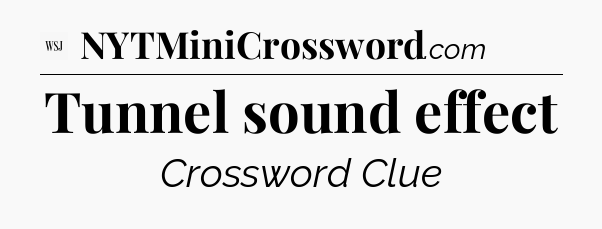Tunnel sound effect - WSJ Crossword