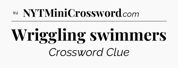 Wriggling swimmers - WSJ Crossword