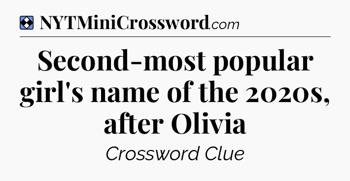Solution: Second-most popular girl's name of the 2020s, after Olivia - NYT Mini Crossword