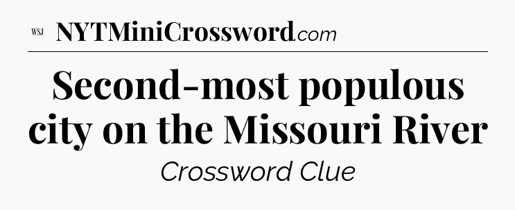 Second-most populous city on the Missouri River - WSJ Crossword
