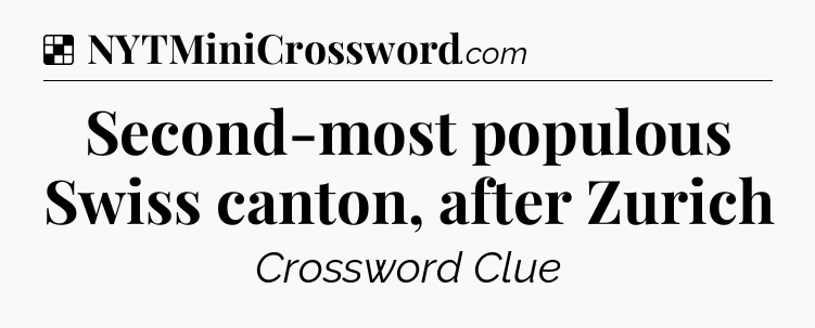 Solution: Second-most populous Swiss canton, after Zurich - NYT Crossword