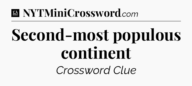 Second-most populous continent - LA Times Crossword