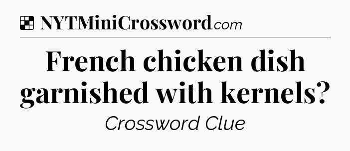 Solution: French chicken dish garnished with kernels - NYT Crossword