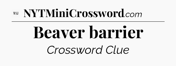 Beaver barrier - WSJ Crossword